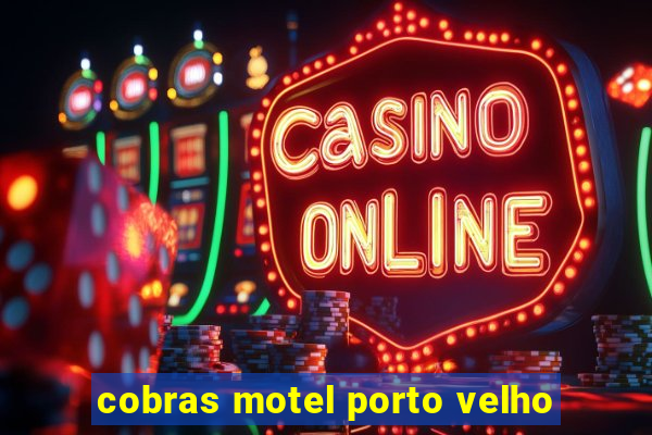 cobras motel porto velho